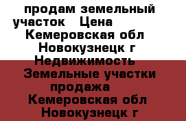 продам земельный участок › Цена ­ 80 000 - Кемеровская обл., Новокузнецк г. Недвижимость » Земельные участки продажа   . Кемеровская обл.,Новокузнецк г.